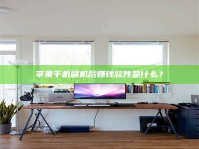 沈阳苹果手机刷机后赚钱软件是什么？