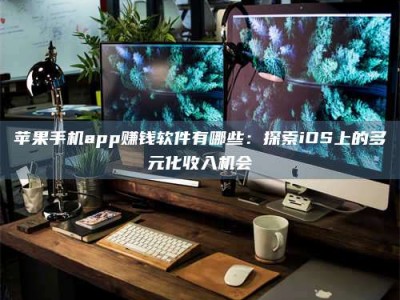 沈阳苹果手机app赚钱软件有哪些：探索iOS上的多元化收入机会