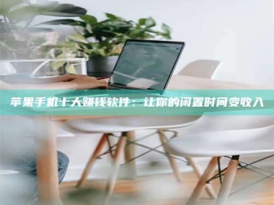 沈阳苹果手机十大赚钱软件：让你的闲置时间变收入