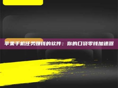 沈阳苹果手机任务赚钱的软件：你的口袋零钱加速器