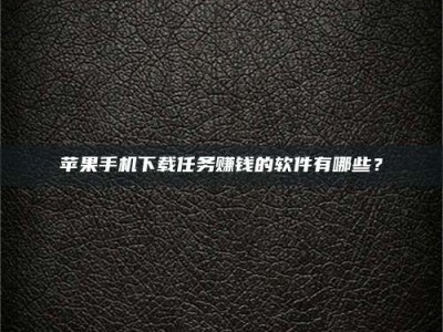 沈阳苹果手机下载任务赚钱的软件有哪些？